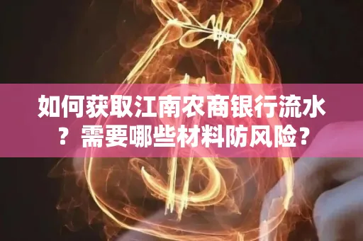 如何获取江南农商银行流水?需要哪些材料防风险?