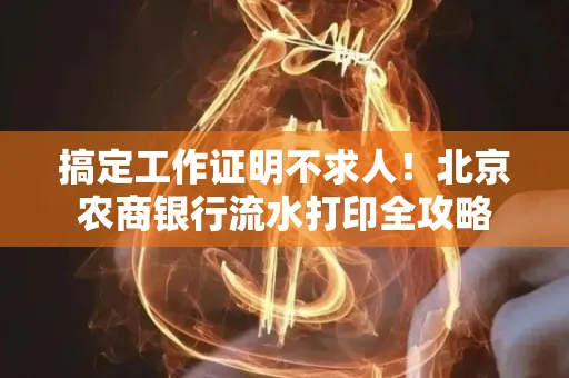 搞定工作证明不求人!北京农商银行流水打印全攻略