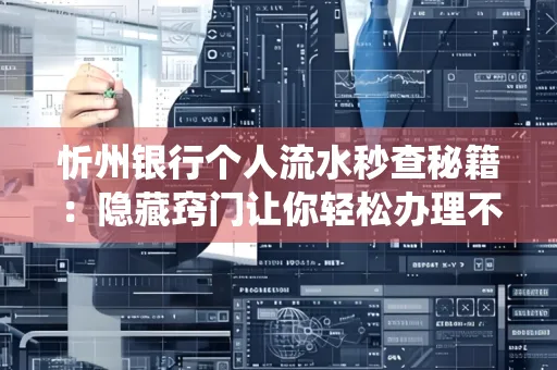 忻州银行个人流水秒查秘籍:隐藏窍门让你轻松办理不绕路