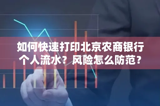 如何快速打印北京农商银行个人流水?风险怎么防范?