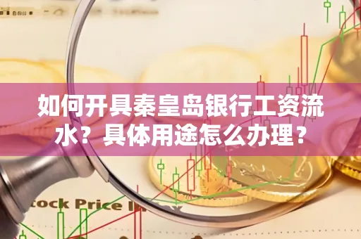 如何开具秦皇岛银行工资流水?具体用途怎么办理?