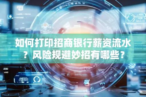如何打印招商银行薪资流水?风险规避妙招有哪些?