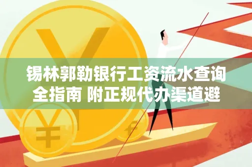 锡林郭勒银行工资流水查询全指南 附正规代办渠道避坑