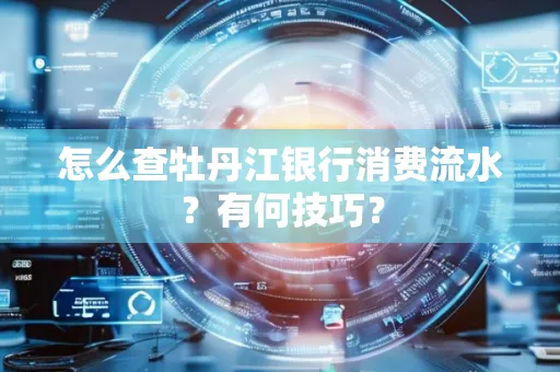 怎么查牡丹江银行消费流水?有何技巧?