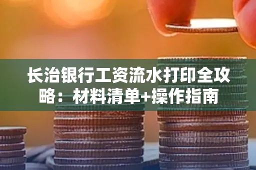 长治银行工资流水打印全攻略:材料清单+操作指南