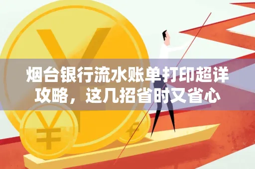 烟台银行流水账单打印超详攻略,这几招省时又省心