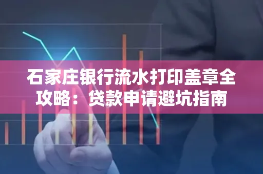石家庄银行流水打印盖章全攻略:贷款申请避坑指南