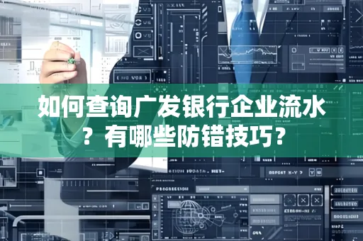 如何查询广发银行企业流水?有哪些防错技巧?