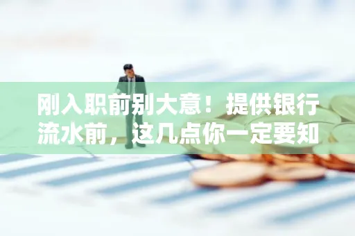 刚入职前别大意!提供银行流水前,这几点你一定要知道