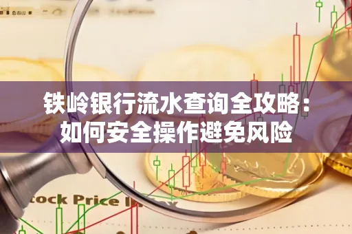 铁岭银行流水查询全攻略:如何安全操作避免风险