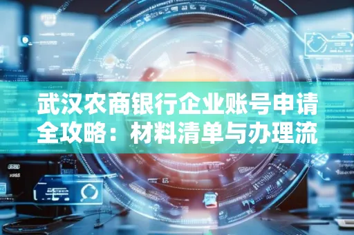 武汉农商银行企业账号申请全攻略:材料清单与办理流程详解