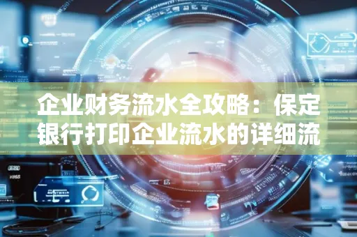 企业财务流水全攻略:保定银行打印企业流水的详细流程与材料清单