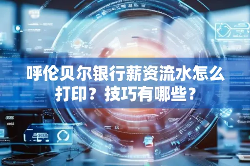 呼伦贝尔银行薪资流水怎么打印?技巧有哪些?