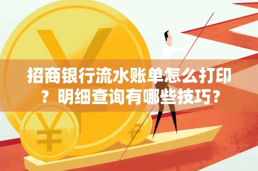 招商银行流水账单怎么打印？明细查询有哪些技巧？