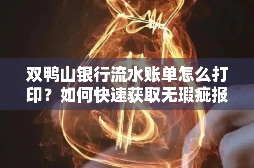 双鸭山银行流水账单怎么打印?如何快速获取无瑕疵报告?