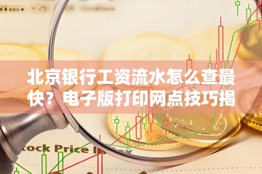 北京银行工资流水怎么查最快？电子版打印网点技巧揭秘