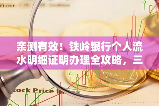 亲测有效！铁岭银行个人流水明细证明办理全攻略，三天拿证不绕路