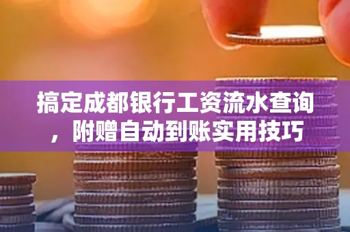 搞定成都银行工资流水查询,附赠自动到账实用技巧