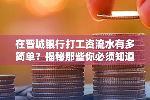 在晋城银行打工资流水有多简单?揭秘那些你必须知道的细节!