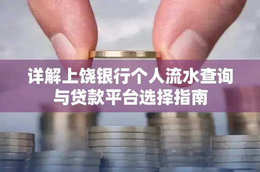 详解上饶银行个人流水查询与贷款平台选择指南