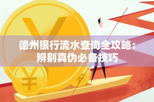 德州银行流水查询全攻略:辨别真伪必备技巧