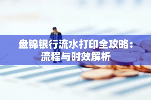 盘锦银行流水打印全攻略:流程与时效解析