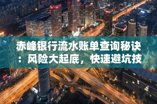 赤峰银行流水账单查询秘诀:风险大起底,快速避坑技巧大公开!