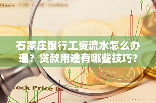 石家庄银行工资流水怎么办理?贷款用途有哪些技巧?