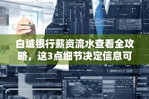 白城银行薪资流水查看全攻略,这3点细节决定信息可靠性