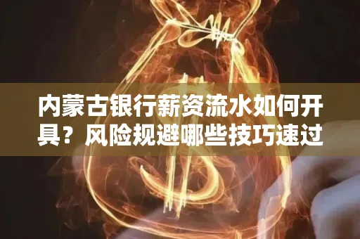 内蒙古银行薪资流水如何开具?风险规避哪些技巧速过?