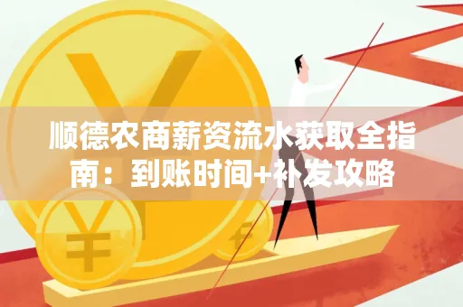 顺德农商薪资流水获取全指南:到账时间+补发攻略