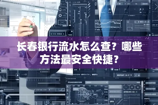长春银行流水怎么查?哪些方法最安全快捷?