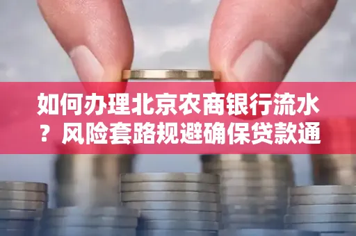 如何办理北京农商银行流水?风险套路规避确保贷款通过?