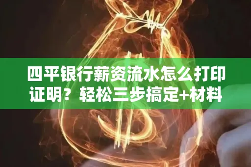 四平银行薪资流水怎么打印证明?轻松三步搞定+材料清单