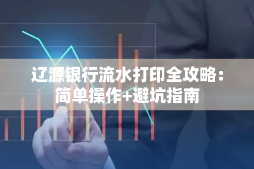 辽源银行流水打印全攻略：简单操作+避坑指南